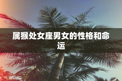 属猴处女座男女的性格和命运
