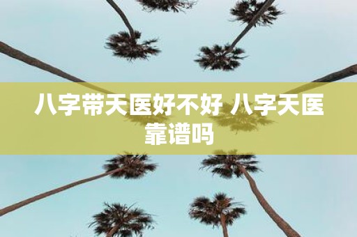 八字带天医好不好 八字天医靠谱吗