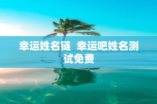 幸运姓名链 幸运吧姓名测试免费