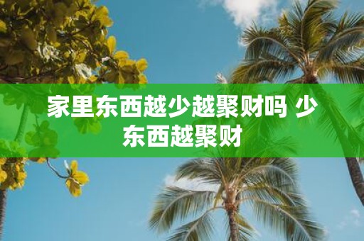 家里东西越少越聚财吗 少东西越聚财