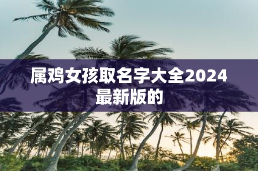 属鸡女孩取名字大全2025最新版的