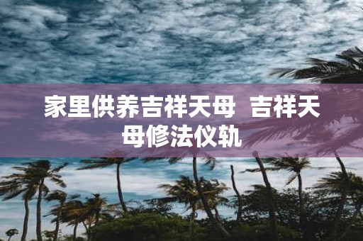家里供养吉祥天母 吉祥天母修法仪轨