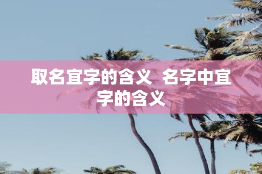 取名宜字的含义 名字中宜字的含义