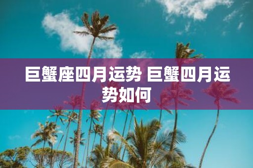 巨蟹座四月运势 巨蟹四月运势如何