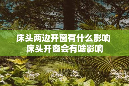 床头两边开窗有什么影响 床头开窗会有啥影响