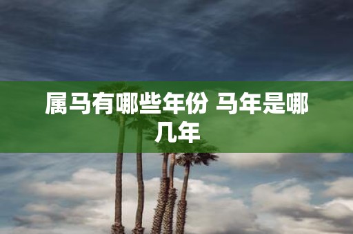 属马有哪些年份 马年是哪几年