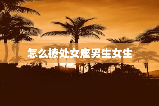 怎么撩处女座男生女生