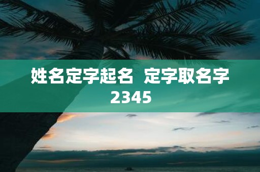 姓名定字起名 定字取名字2345