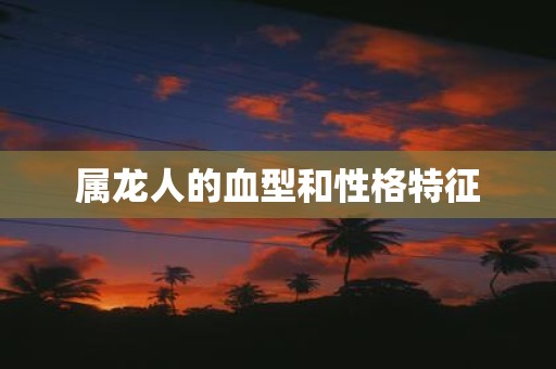 属龙人的血型和性格特征