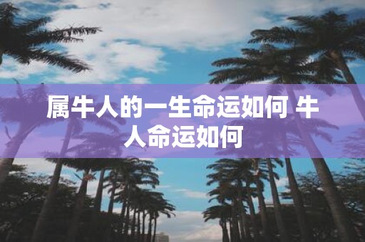 属牛人的一生命运如何 牛人命运如何