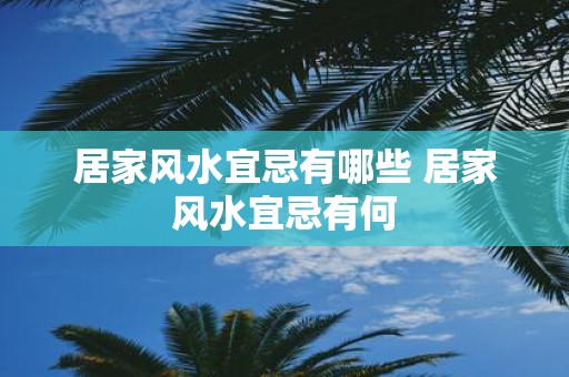居家风水宜忌有哪些 居家风水宜忌有何