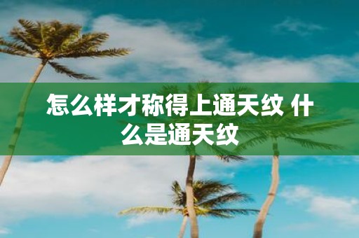 怎么样才称得上通天纹 什么是通天纹