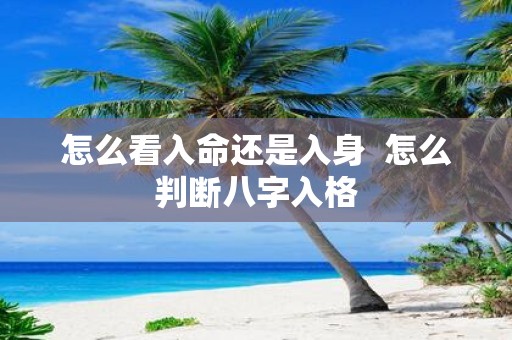 怎么看入命还是入身 怎么判断八字入格