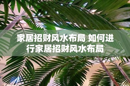 家居招财风水布局 如何进行家居招财风水布局