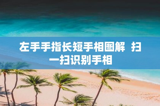 左手手指长短手相图解 扫一扫识别手相