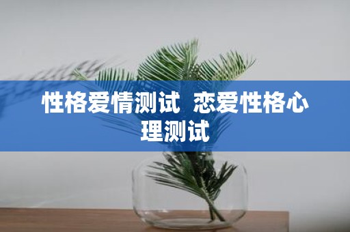 性格爱情测试 恋爱性格心理测试