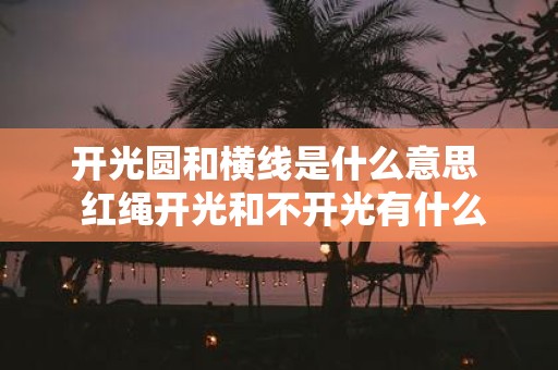 开光圆和横线是什么意思 红绳开光和不开光有什么区别