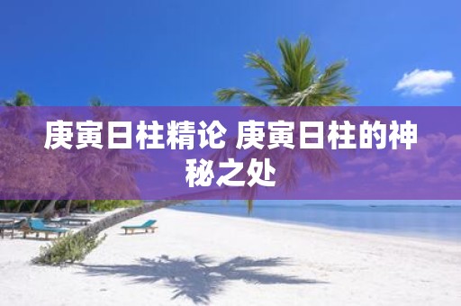 庚寅日柱精论 庚寅日柱的神秘之处