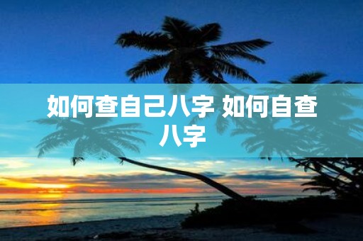 如何查自己八字 如何自查八字