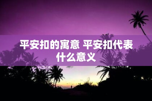平安扣的寓意 平安扣代表什么意义
