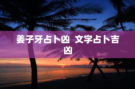姜子牙占卜凶 文字占卜吉凶