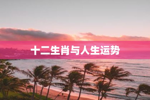 十二生肖与人生运势