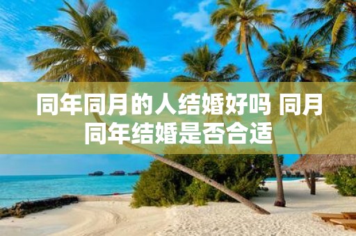 同年同月的人结婚好吗 同月同年结婚是否合适