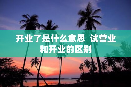 开业了是什么意思 试营业和开业的区别