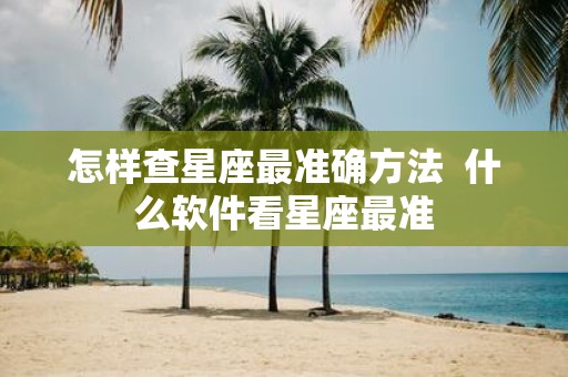 怎样查星座最准确方法 什么软件看星座最准