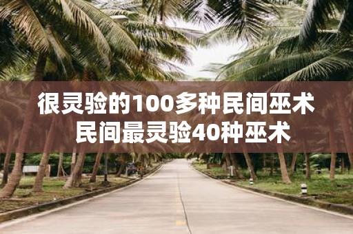 很灵验的100多种民间巫术 民间最灵验40种巫术