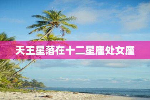天王星落在十二星座处女座