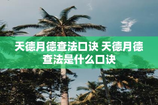天德月德查法口诀 天德月德查法是什么口诀