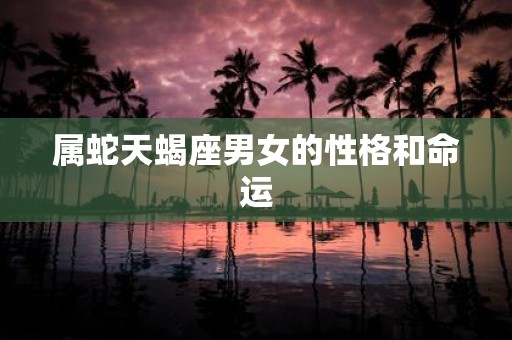 属蛇天蝎座男女的性格和命运