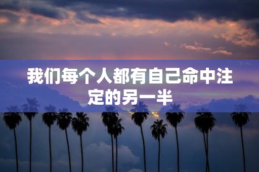 我们每个人都有自己命中注定的另一半