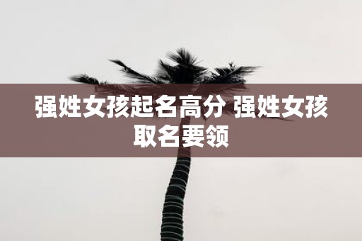 强姓女孩起名高分 强姓女孩取名要领