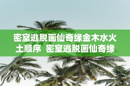 密室逃脱画仙奇缘金木水火土顺序 密室逃脱画仙奇缘金木水火土