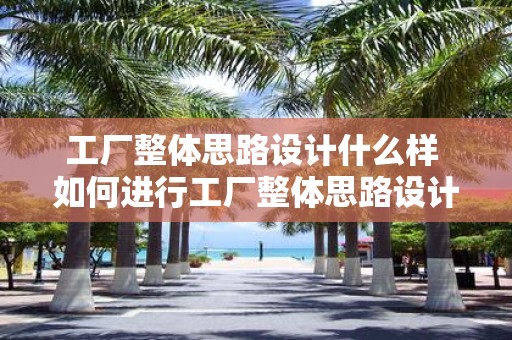 工厂整体思路设计什么样 如何进行工厂整体思路设计