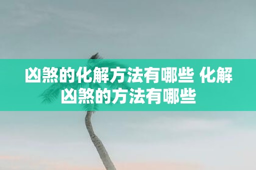 凶煞的化解方法有哪些 化解凶煞的方法有哪些