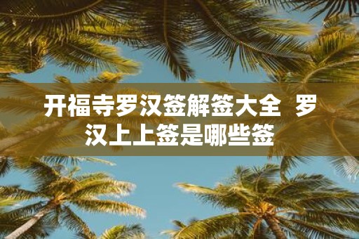 开福寺罗汉签解签大全 罗汉上上签是哪些签