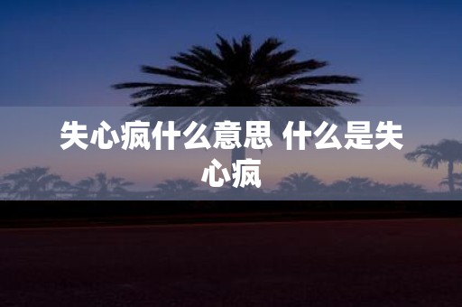 失心疯什么意思 什么是失心疯