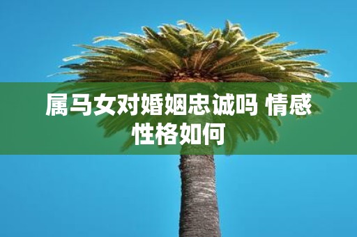 属马女对婚姻忠诚吗 情感性格如何