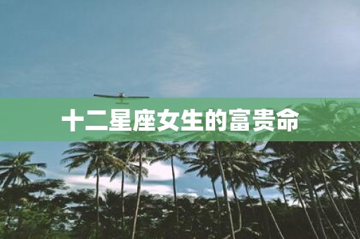 十二星座女生的富贵命