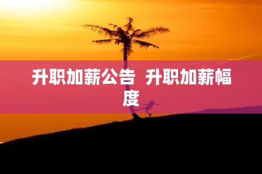 升职加薪公告 升职加薪幅度