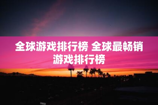 全球游戏排行榜 全球最畅销游戏排行榜
