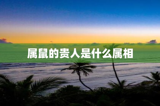 属鼠的贵人是什么属相