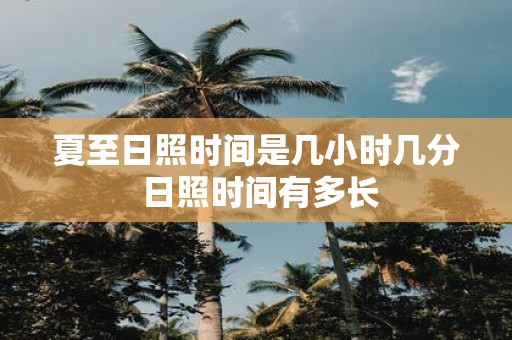 夏至日照时间是几小时几分 日照时间有多长