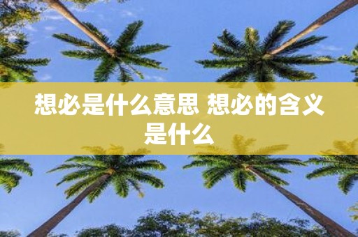 想必是什么意思 想必的含义是什么