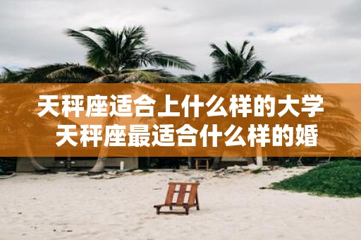 天秤座适合上什么样的大学 天秤座最适合什么样的婚纱