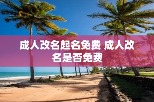 成人改名起名免费 成人改名是否免费