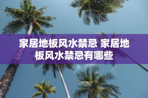 家居地板风水禁忌 家居地板风水禁忌有哪些